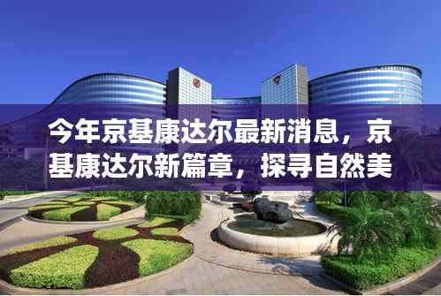 京基康达尔新篇章，探寻自然美景，重拾内心宁静的旅程最新消息