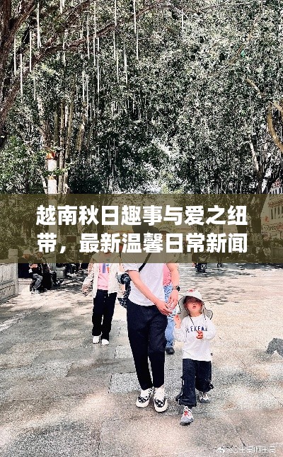 越南秋日趣事与爱之纽带,最新温馨日常新闻