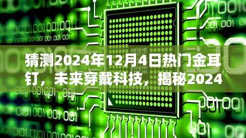 揭秘未来穿戴科技,揭秘金耳钉背后的黑科技魅力,预测热门趋势至2024年12月4日