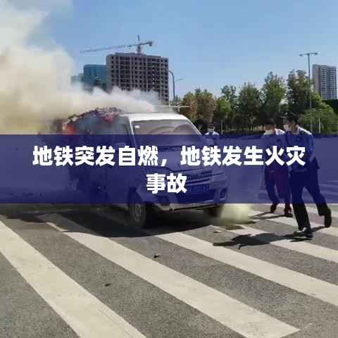 地铁突发自燃,地铁发生火灾事故