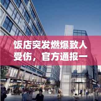 饭店突发燃爆致人受伤,官方通报一饭店突发爆炸