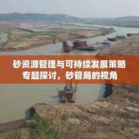砂资源管理与可持续发展策略专题探讨，砂管局的视角
