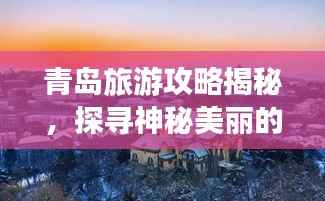 青岛旅游攻略揭秘，探寻神秘美丽的崂山之旅