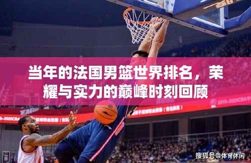 当年的法国男篮世界排名,荣耀与实力的巅峰时刻回顾