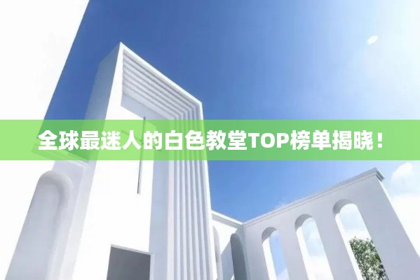 全球最迷人的白色教堂TOP榜单揭晓!