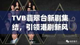 TVB翡翠台新剧集结，引领港剧新风尚！