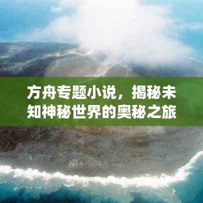 方舟专题小说,揭秘未知神秘世界的奥秘之旅