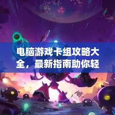 电脑游戏卡组攻略大全,最新指南助你轻松上分!